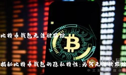 比特币钱包无法被跟踪



揭秘比特币钱包的隐私特性：为何无法被跟踪