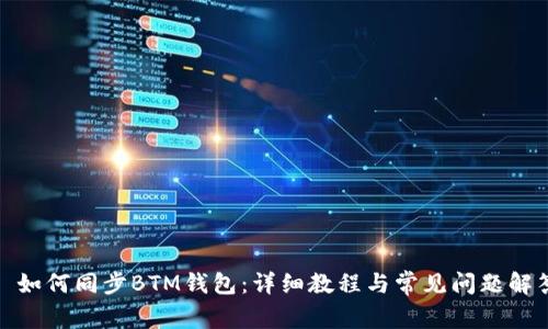 : 如何同步BTM钱包：详细教程与常见问题解答