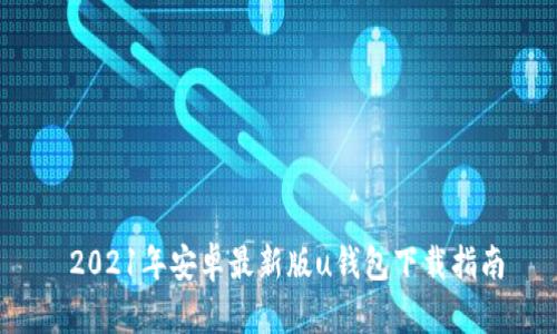  2021年安卓最新版u钱包下载指南