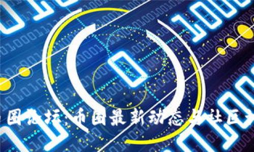  中国币圈论坛：币圈最新动态与社区讨论分享