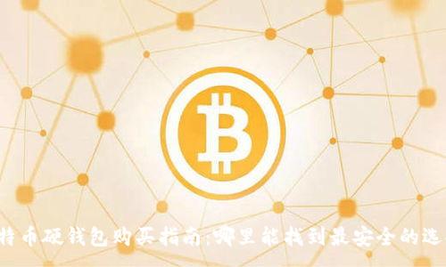 :
比特币硬钱包购买指南：哪里能找到最安全的选择？