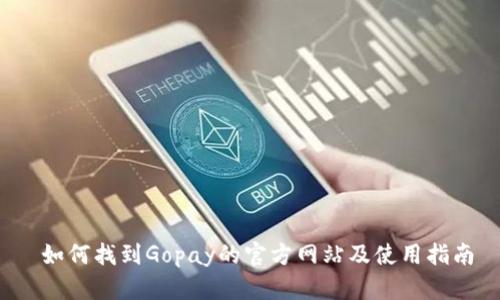  如何找到Gopay的官方网站及使用指南