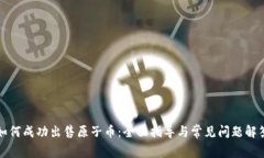 如何成功出售原子币：全面指导与常见问题解答