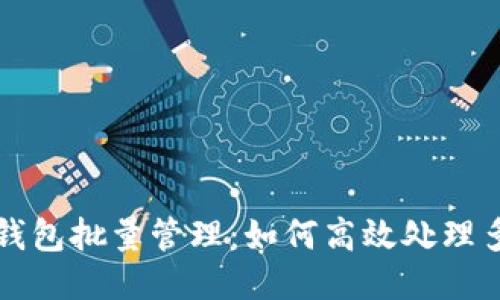 以太坊钱包批量管理：如何高效处理多个钱包