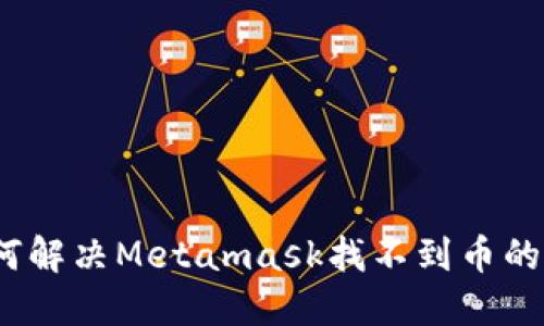: 如何解决Metamask找不到币的问题？