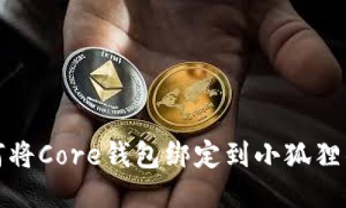 如何将Core钱包绑定到小狐狸钱包